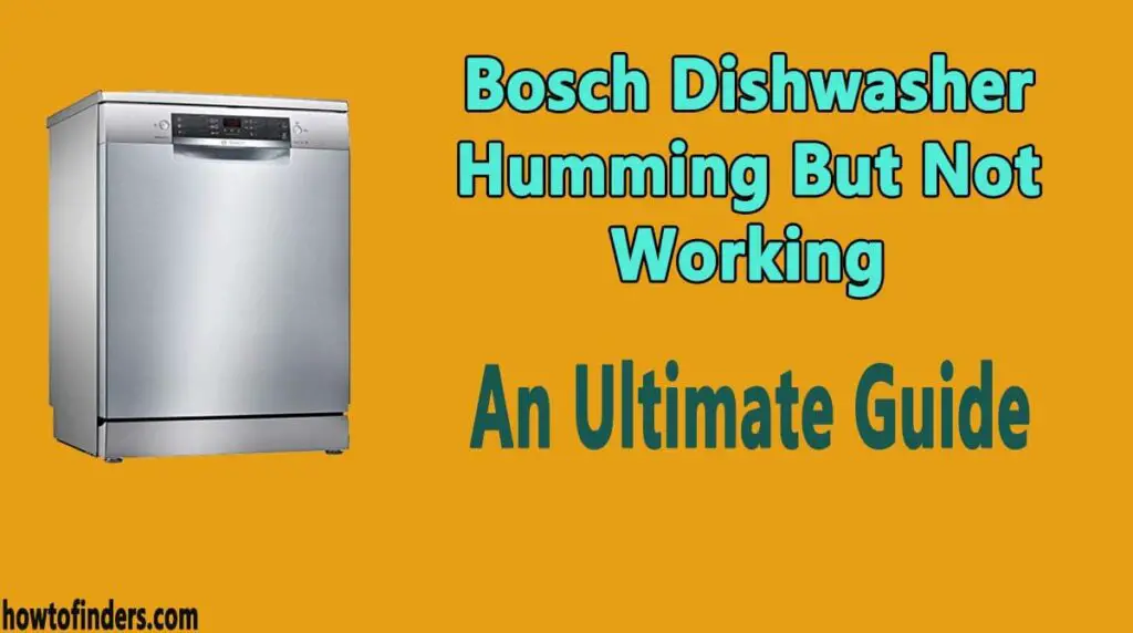 Bosch Dishwasher Humming But Not Working An Ultimate Guide How To Finders