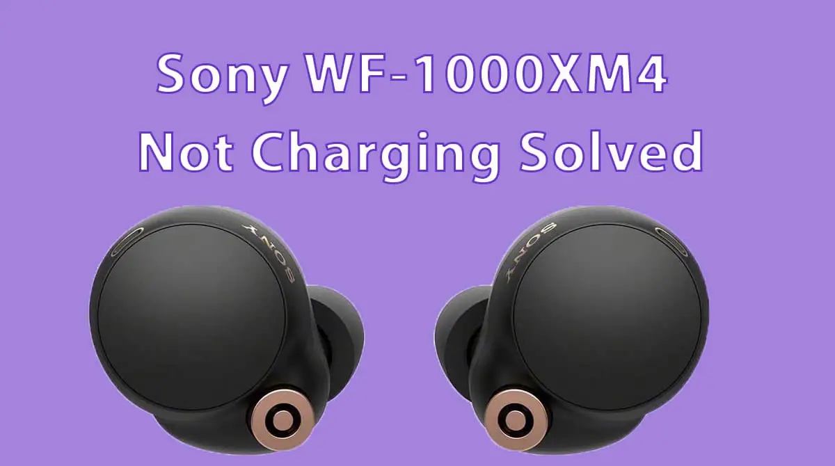 Sony WF-1000XM4 Not Charging
