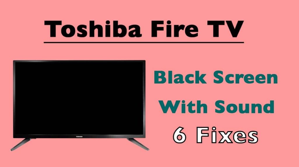 Toshiba Fire TV Black Screen With Sound-6 Fixes - How To Finders