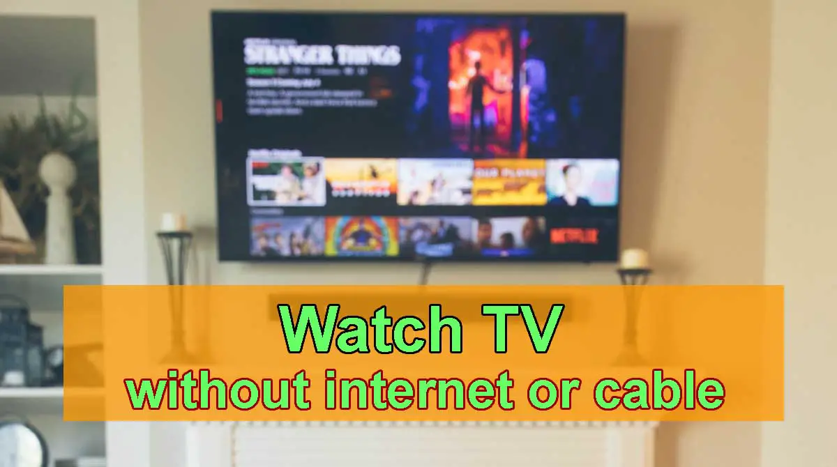 How To Watch TV Without Internet or Cable