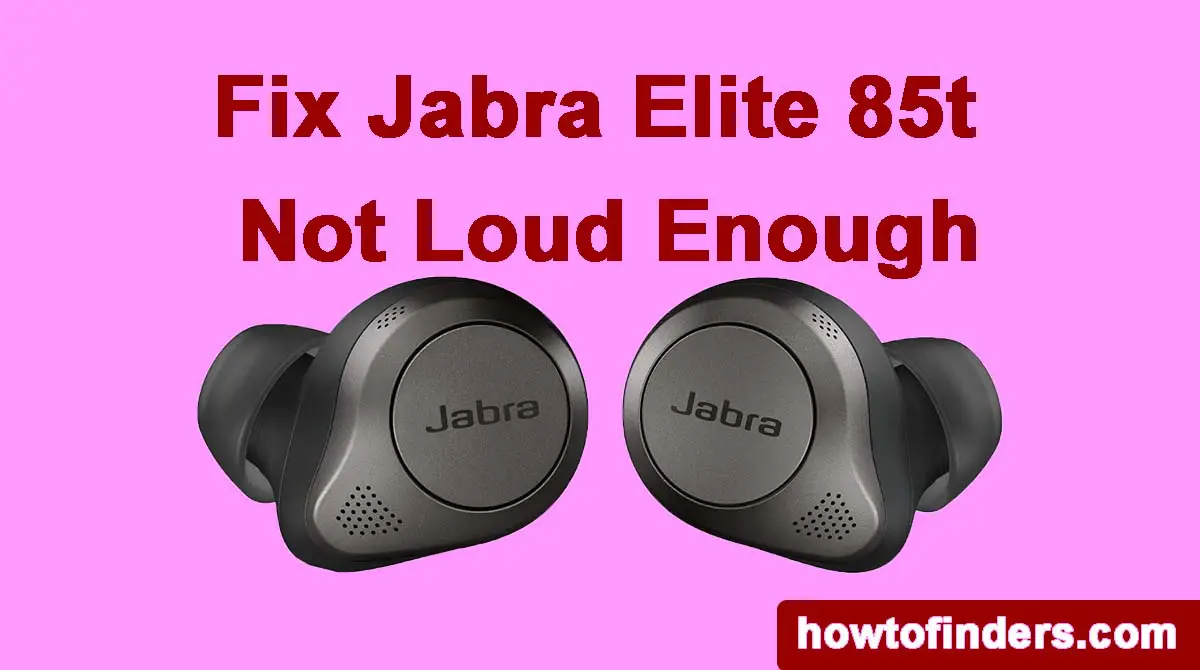 Jabra Elite 85t Not Loud Enough
