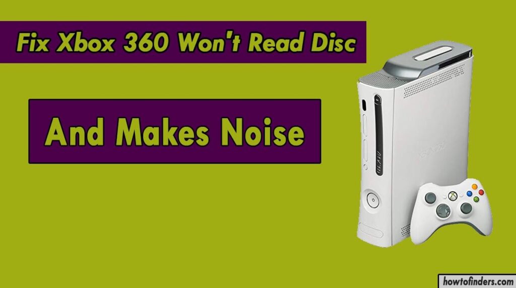 Fix Xbox 360 Won't Read Disc And Makes Noise How To Finders