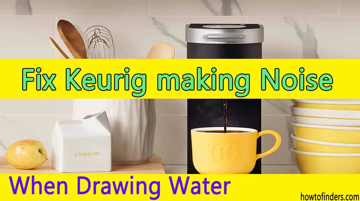  Keurig making Noise When Drawing Water