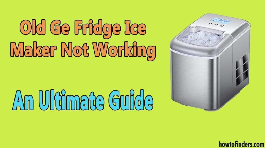 Old GE Fridge Ice Maker Not Working-An Ultimate Guide - How To Finders