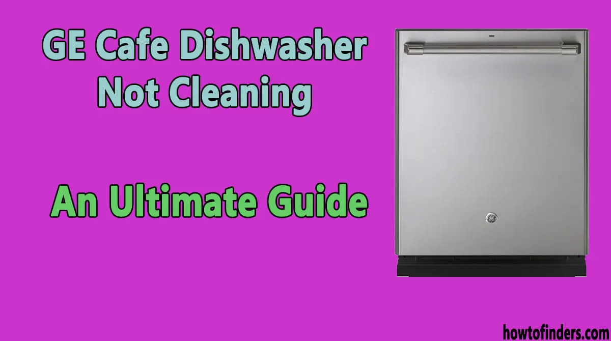 GE Cafe Dishwasher Not Cleaning