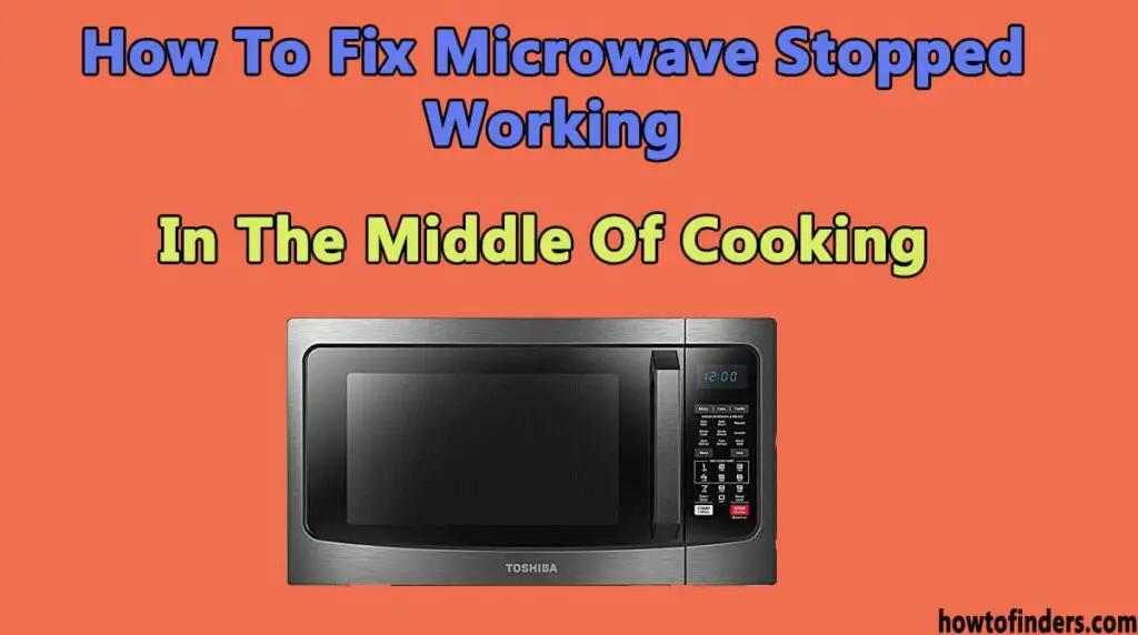 How To Fix Microwave Stopped Working In The Middle Of Cooking How To