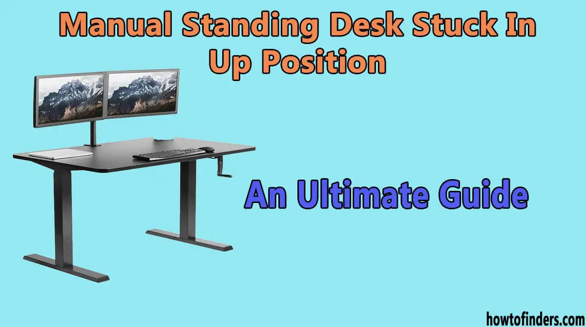 Manual Standing Desk Stuck In Up Position