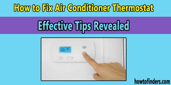 How to Fix Air Conditioner Thermostat- Effective Tips Revealed