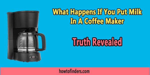 What Happens If You Put Milk In A Coffee Maker-Truth Revealed