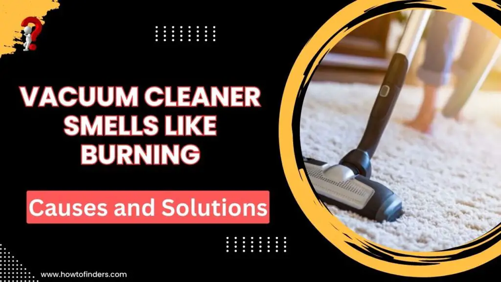 Vacuum Cleaner Smells Like BurningCauses and Immediate Solutions How